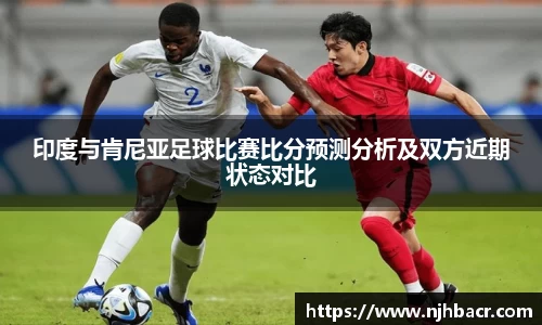 印度与肯尼亚足球比赛比分预测分析及双方近期状态对比